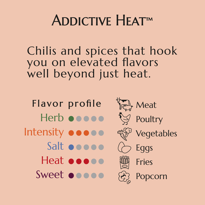 Addictive Heat, aleppo, cayenne and red pepper chilis meld well with spices for a balanced rich kick.  Low FODMAP, gluten free.